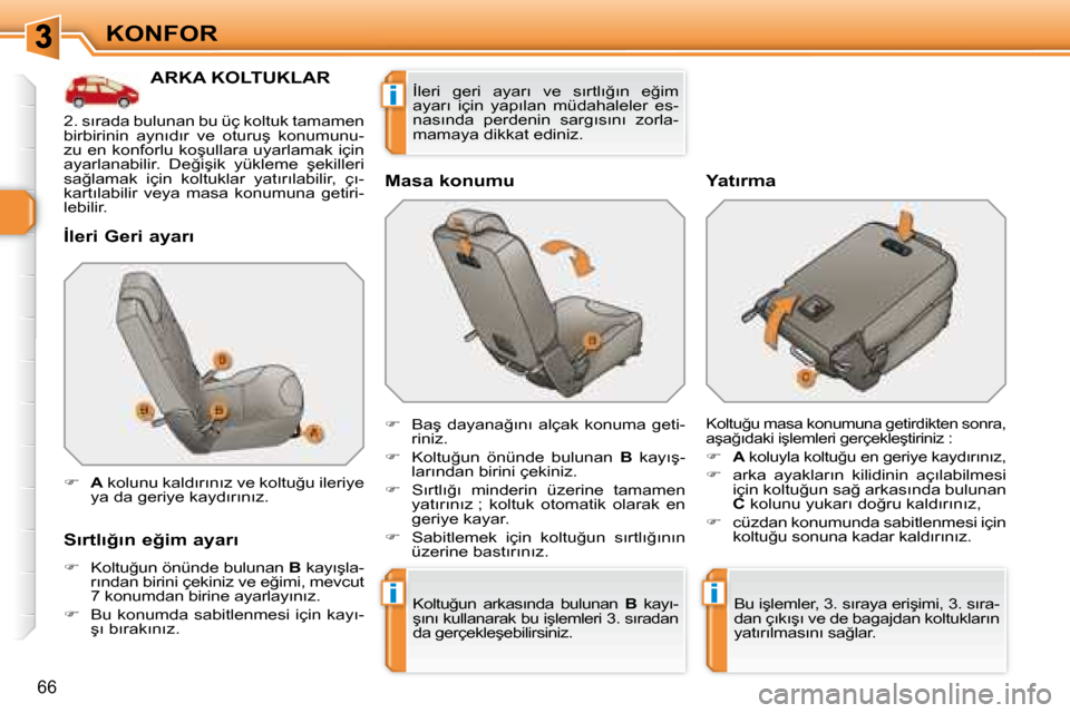 Peugeot 308 SW BL 2008  Kullanım Kılavuzu (in Turkish) ii
i
66
�K�O�N�F�O�R
� � � � � � � � � � � �A�R�K�A� �K�O�L�T�U�K�L�A�R� 
� � �İ�l�e�r�i� �G�e�r�i� �a�y�a�r�ı�  
� � �S�ı�r�t�l�ı�ğ�ı�n� �e�ğ�i�m� �a�y�a�r�ı� 
   
� � �  �K�o�l�t�u�ğ�u�n