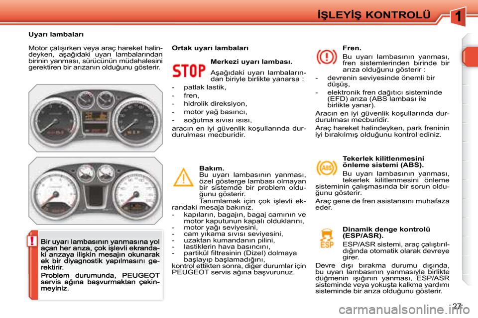 Peugeot 308 SW BL 2008  Kullanım Kılavuzu (in Turkish) !
�2�7
�İ�Ş�L�E�Y�İ�Ş� �K�O�N�T�R�O�L�Ü
�M�o�t�o�r� �ç�a�l�ı�ş�ı�r�k�e�n� �v�e�y�a� �a�r�a�ç� �h�a�r�e�k�e�t� �h�a�l�i�n�-�d�e�y�k�e�n�,�  �a�ş�a�ğ�ı�d�a�k�i�  �u�y�a�r�ı�  �l�a�m�b�a�l�