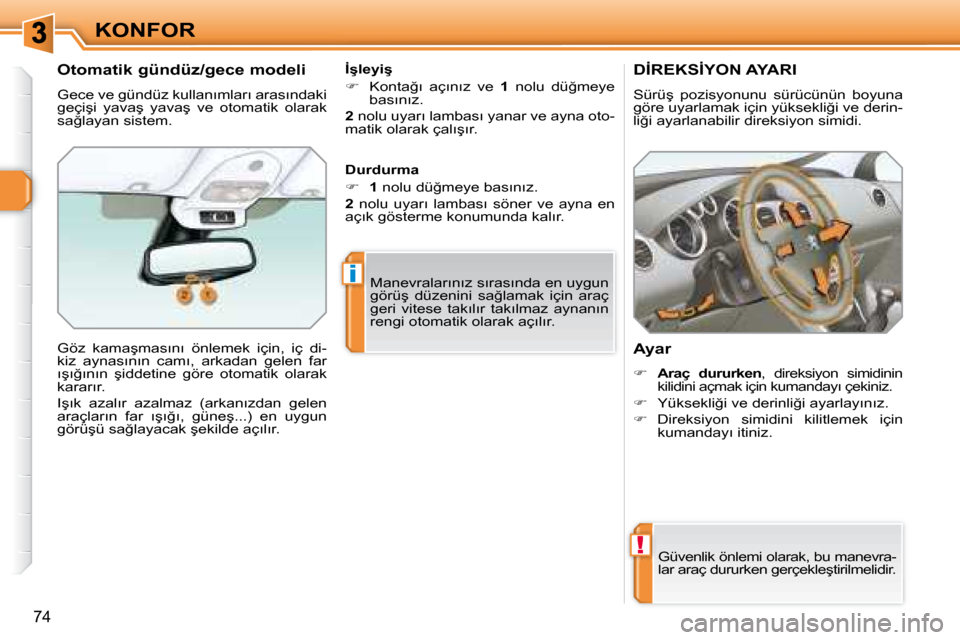 Peugeot 308 SW BL 2008  Kullanım Kılavuzu (in Turkish) !
i
�7�4
�K�O�N�F�O�R
� � � � � � � �D�İ�R�E�K�S�İ�Y�O�N� �A�Y�A�R�I� 
� �S�ü�r�ü�ş�  �p�o�z�i�s�y�o�n�u�n�u�  �s�ü�r�ü�c�ü�n�ü�n�  �b�o�y�u�n�a�  
�g�ö�r�e� �u�y�a�r�l�a�m�a�k� �i�ç�i�n� �