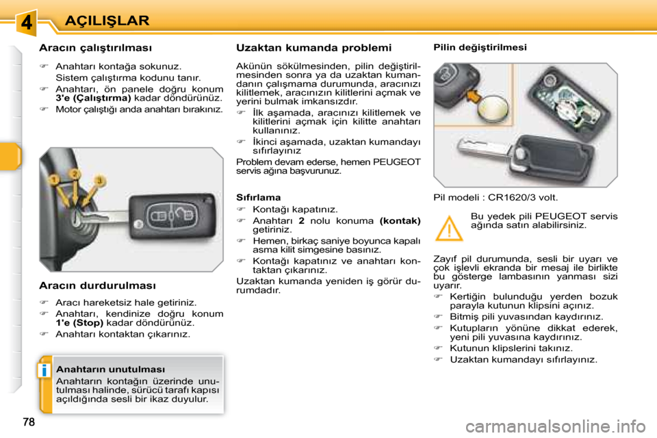 Peugeot 308 SW BL 2008  Kullanım Kılavuzu (in Turkish) i
�A�Ç�I�L�I�Ş�L�A�R
� � �A�n�a�h�t�a�r�ı�n� �u�n�u�t�u�l�m�a�s�ı�  
� �A�n�a�h�t�a�r�ı�n�  �k�o�n�t�a�ğ�ı�n�  �ü�z�e�r�i�n�d�e�  �u�n�u�- 
�t�u�l�m�a�s�ı� �h�a�l�i�n�d�e�,� �s�ü�r�ü�c�ü� 