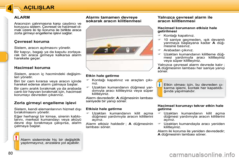 Peugeot 308 SW BL 2008  Kullanım Kılavuzu (in Turkish) !
i
80
�A�Ç�I�L�I�Ş�L�A�R
� � � � � �A�L�A�R�M� 
� �A�r�a�c�ı�n�ı�z�ı�n�  �ç�a�l�ı�n�m�a�s�ı�n�a�  �k�a�r�ş�ı�  �c�a�y�d�ı�r�ı�c�ı�  �v�e�  
�k�o�r�u�y�u�c�u� �s�i�s�t�e�m�.� �Ç�e�v�r�e�