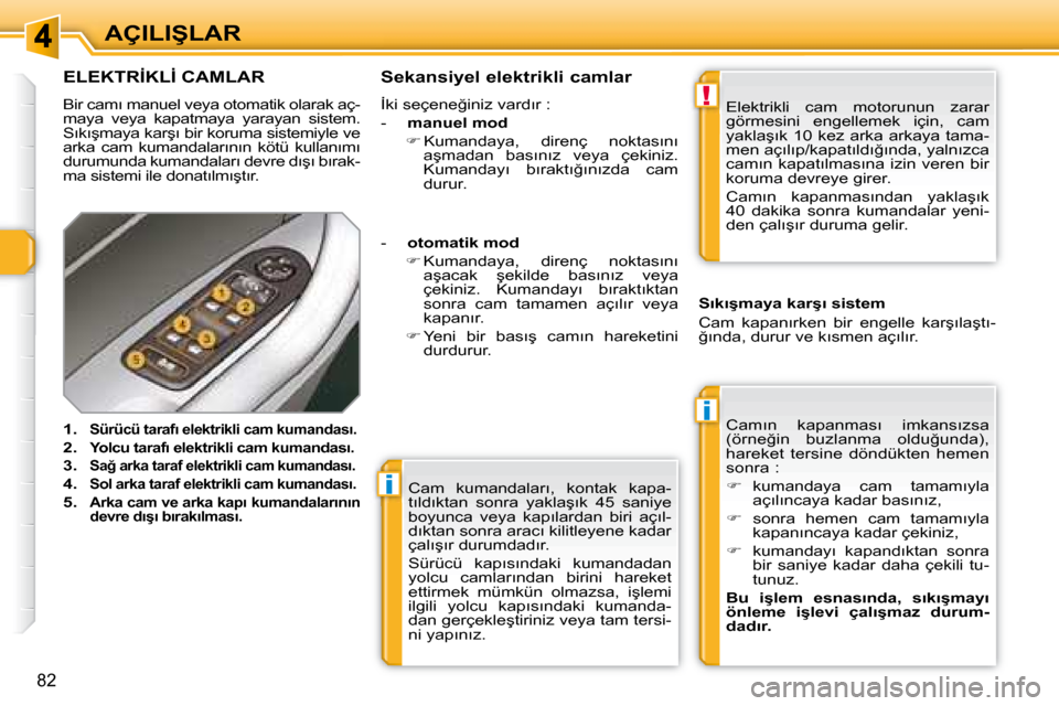Peugeot 308 SW BL 2008  Kullanım Kılavuzu (in Turkish) i
i
!
82
�A�Ç�I�L�I�Ş�L�A�R
� �C�a�m�  �k�u�m�a�n�d�a�l�a�r�ı�,�  �k�o�n�t�a�k�  �k�a�p�a�- 
�t�ı�l�d�ı�k�t�a�n�  �s�o�n�r�a�  �y�a�k�l�a�ş�ı�k�  �4�5�  �s�a�n�i�y�e� 
�b�o�y�u�n�c�a�  �v�e�y�a