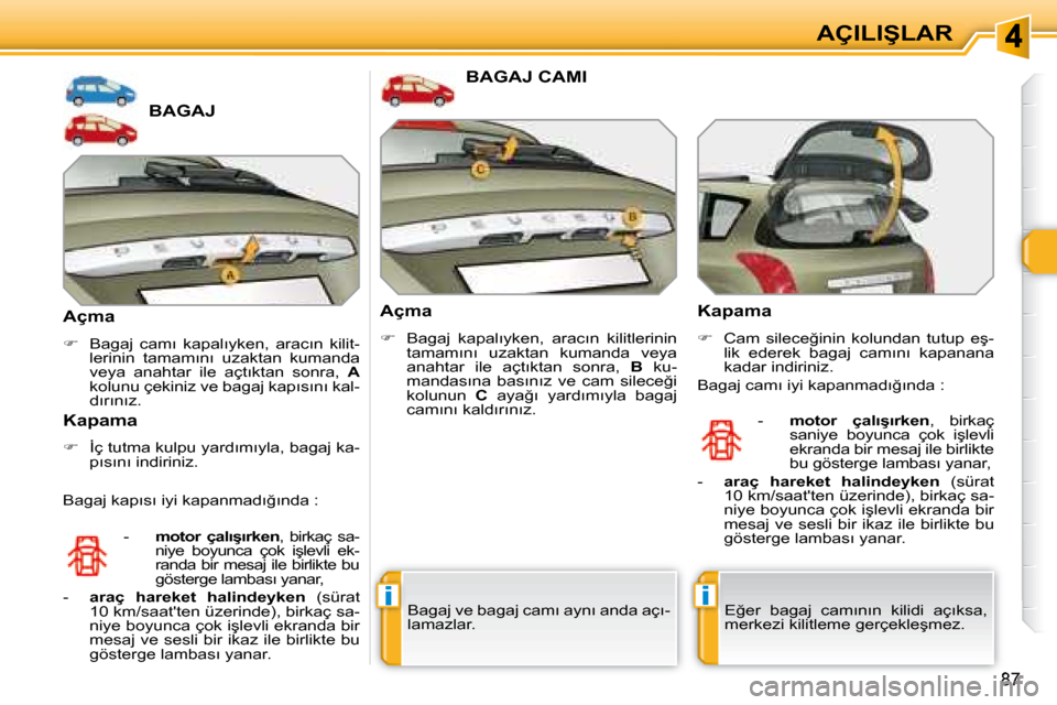 Peugeot 308 SW BL 2008  Kullanım Kılavuzu (in Turkish) ii
�8�7
�A�Ç�I�L�I�Ş�L�A�R
� � � � � � � � � � � � � �B�A�G�A�J� 
  Açma 
   
� � �  �B�a�g�a�j�  �c�a�m�ı�  �k�a�p�a�l�ı�y�k�e�n�,�  �a�r�a�c�ı�n�  �k�i�l�i�t�-
�l�e�r�i�n�i�n�  �t�a�m�a�m�