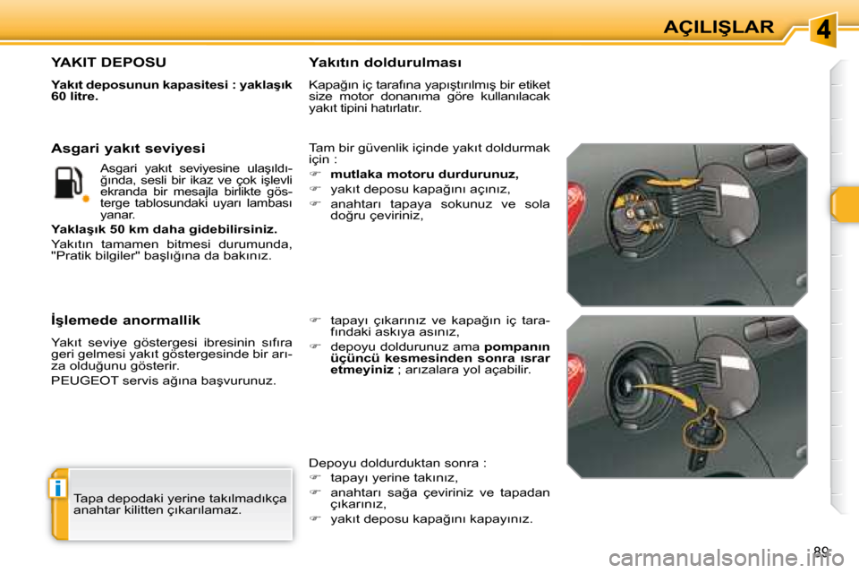 Peugeot 308 SW BL 2008  Kullanım Kılavuzu (in Turkish) i
89
�A�Ç�I�L�I�Ş�L�A�R
� �T�a�p�a� �d�e�p�o�d�a�k�i� �y�e�r�i�n�e� �t�a�k�ı�l�m�a�d�ı�k�ç�a�  
�a�n�a�h�t�a�r� �k�i�l�i�t�t�e�n� �ç�ı�k�a�r�ı�l�a�m�a�z�.� � 
� � � � � � � � � � � � � � � � �