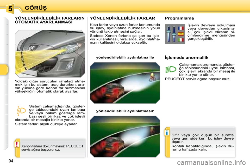 Peugeot 308 SW BL 2008  Kullanım Kılavuzu (in Turkish) !
i
�9�4
�G�Ö�R�Ü�Ş
� � � � � � � �Y�Ö�N�L�E�N�D�İ�R�İ�L�E�B�İ�L�İ�R� �F�A�R�L�A�R� 
� �K�ı�s�a� �f�a�r�l�a�r� �v�e�y�a� �u�z�u�n� �f�a�r�l�a�r� �k�o�n�u�m�u�n�d�a�  
�b�u�  �i�ş�l�e�v�,�  �