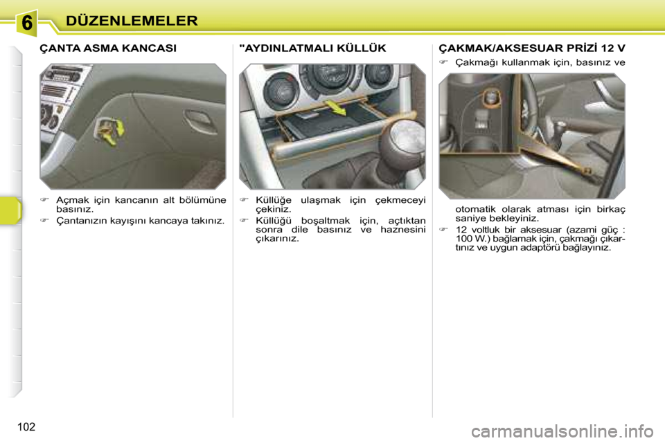 Peugeot 308 SW BL 2008  Kullanım Kılavuzu (in Turkish) 102
�D�Ü�Z�E�N�L�E�M�E�L�E�R
� � � � � � � �Ç�A�K�M�A�K�/�A�K�S�E�S�U�A�R� �P�R�İ�Z�İ� �1�2� �V� 
   
� � �  �Ç�a�k�m�a�ğ�ı� �k�u�l�l�a�n�m�a�k� �i�ç�i�n�,� �b�a�s�ı�n�ı�z� �v�e� 
�o�t�o�