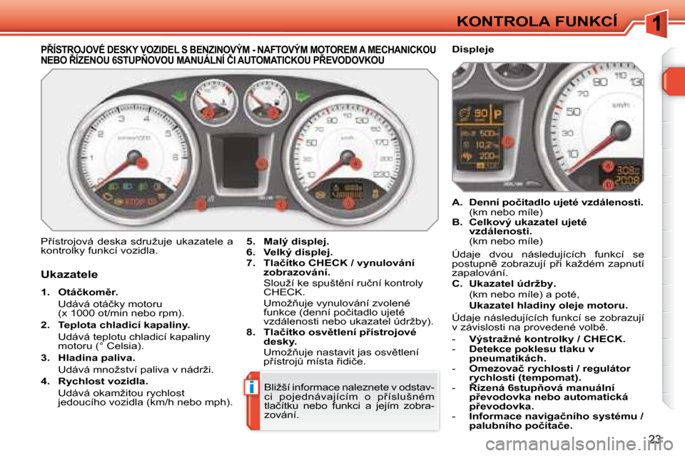 Peugeot 308 SW BL 2008  Návod k obsluze (in Czech) i
23
KONTROLA FUNKCÍ
� � � � � � � � � � � � � �P8�Í�S�T�R�O�J�O�V�É� �D�E�S�K�Y� �V�O�Z�I�D�E�L� �S� �B�E�N�Z�I�N�O�V�Ý�M� �-� �N�A�F�T�O�V�Ý�M� �M�O�T�O�R�E�M� �A� �M�E�C�H�A�N�I�C�K�O�U� �N�E