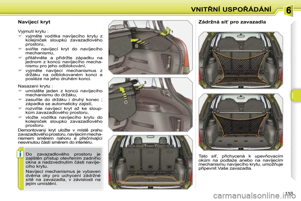 Peugeot 308 SW BL 2008  Návod k obsluze (in Czech) i
113
�V�N�I�T8�N�Í� �U�S�P�O8�Á�D�Á�N�Í
� � �N�a�v�í�j�e�c�í� �k�r�y�t�  
� �N�a�s�a�z�e�n�í� �k�r�y�t�u� �:�  
   
� � �  �u�m�í�s�t)�t�e�  �j�e�d�e�n�  �z�  �k�o�n�cA�  �n�a�v�í�j�e