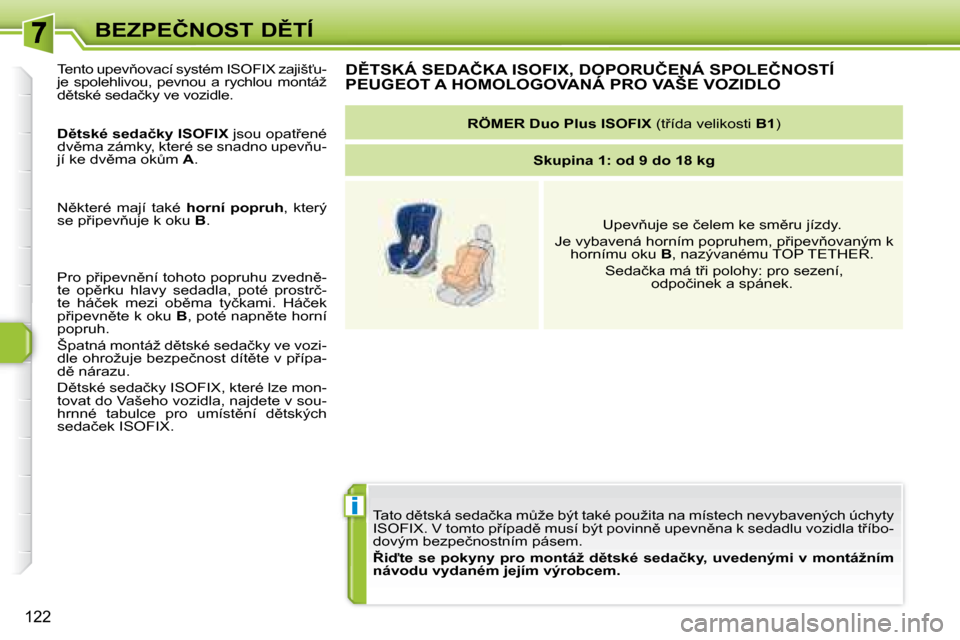 Peugeot 308 SW BL 2008  Návod k obsluze (in Czech) i
122
�B�E�Z�P�E�Č�N�O�S�T� �D(�T�Í� �T�a�t�o� �d)�t�s�k�á� �s�e�d�a�č�k�a� �mA�ž�e� �b�ý�t� �t�a�k�é� �p�o�u�ž�i�t�a� �n�a� �m�í�s�t�e�c�h� �n�e�v�y�b�a�v�e�n�ý�c�h� �ú�c�h �y�t�y� 
�I�