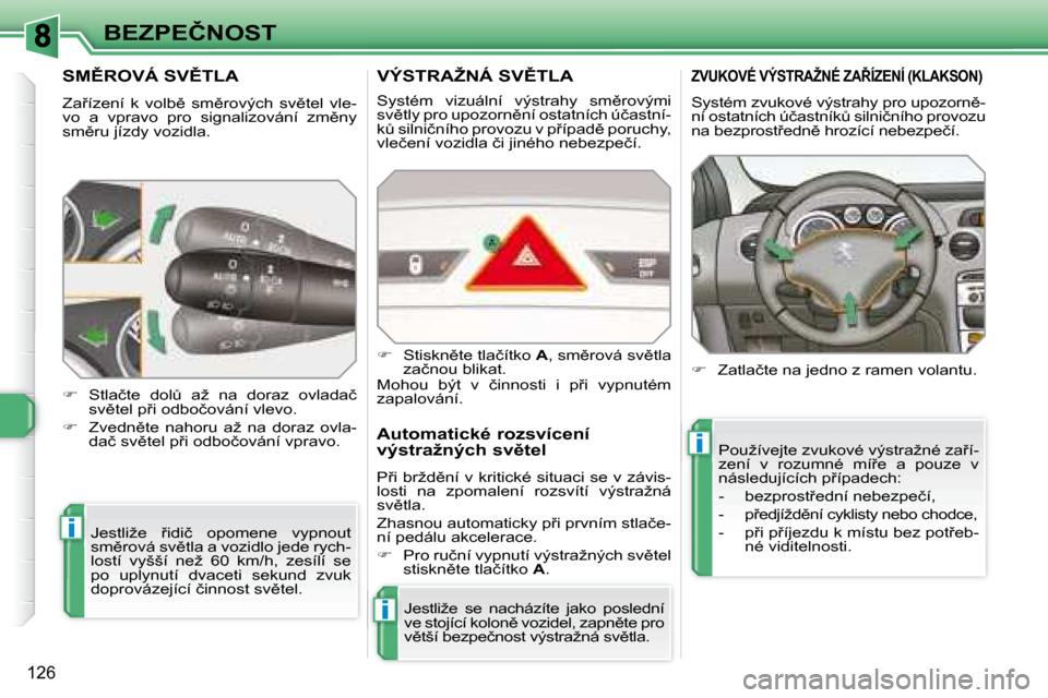 Peugeot 308 SW BL 2008  Návod k obsluze (in Czech) i
i
i
126
�B�E�Z�P�E�Č�N�O�S�T
� � � � � � � � � �S�M(�R�O�V�Á� �S�V(�T�L�A� 
� �Z�a9�í�z�e�n�í�  �k�  �v�o�l�b)�  �s�m)�r�o�v�ý�c�h�  �s�v)�t�e�l�  �v�l�e�- 
�v�o�  �a�  �v�p�r�a�v�o�  �p�