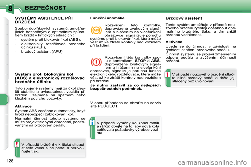 Peugeot 308 SW BL 2008  Návod k obsluze (in Czech) !
i
!
128
�B�E�Z�P�E�Č�N�O�S�T
� � � � � � � � � � � � � �S�Y�S�T�É�M�Y� �A�S�I�S�T�E�N�C�E� �P8�I� �B�R�Ž�D(�N�Í� 
� �S�o�u�b�o�r� �d�o�p�l3�k�o�v�ý�c�h� �s�y�s�t�é�mA�,� �u�m�o�ž3�u�- 
�