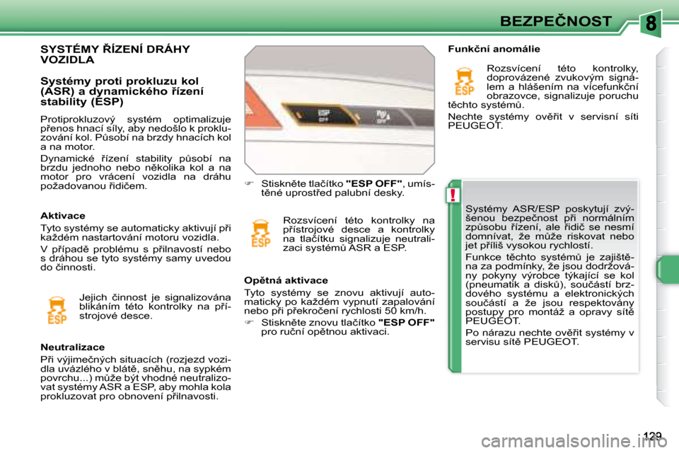 Peugeot 308 SW BL 2008  Návod k obsluze (in Czech) !
�B�E�Z�P�E�Č�N�O�S�T
� �S�y�s�t�é�m�y�  �A�S�R�/�E�S�P�  �p�o�s�k�y�t�u�j�í�  �z�v�ý�- 
�š�e�n�o�u�  �b�e�z�p�e�č�n�o�s�t�  �p9�i�  �n�o�r�m�á�l�n�í�m� 
�z�pA�s�o�b�u�  9�í�z�e�n�í�,�  