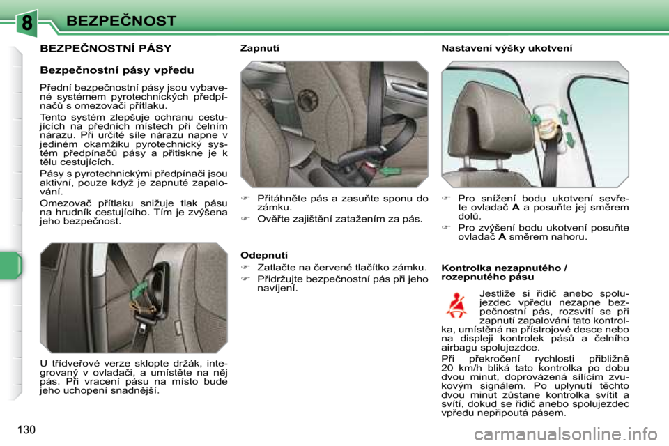 Peugeot 308 SW BL 2008  Návod k obsluze (in Czech) 130
�B�E�Z�P�E�Č�N�O�S�T� � �N�a�s�t�a�v�e�n�í� �v�ý�š�k�y� �u�k�o�t�v�e�n�í�  
� � �K�o�n�t�r�o�l�k�a� �n�e�z�a�p�n�u�t�é�h�o� �/�  
�r�o�z�e�p�n�u�t�é�h�o� �p�á�s�u� 
� � � �Z�a�p�n�u�t�í� 