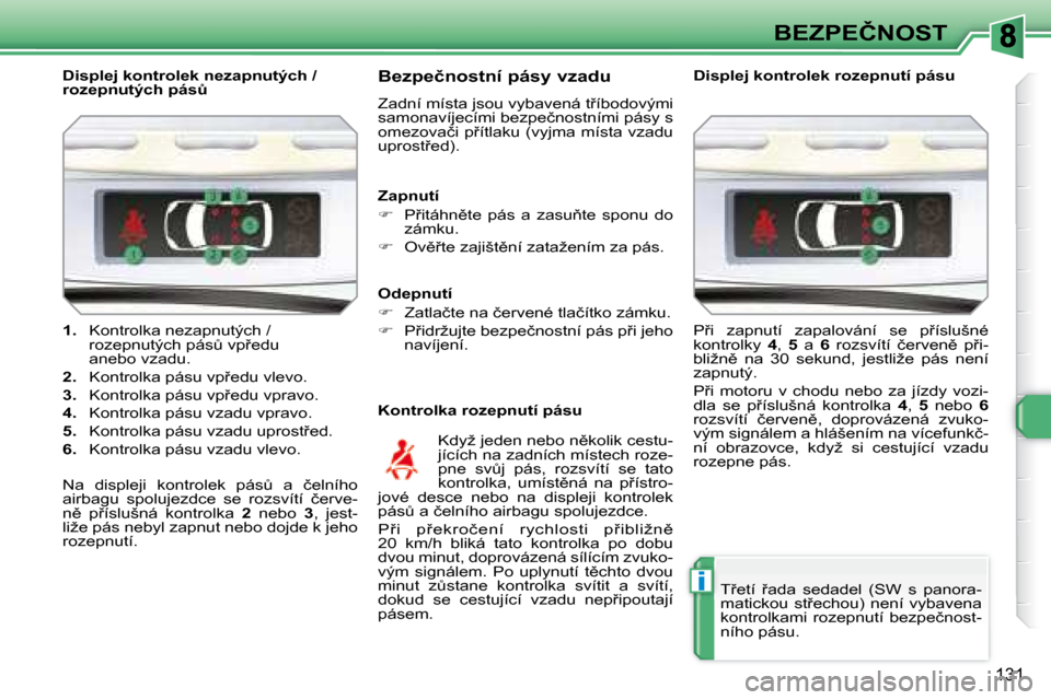 Peugeot 308 SW BL 2008  Návod k obsluze (in Czech) i
131
�B�E�Z�P�E�Č�N�O�S�T
   
1. � �  �K�o�n�t�r�o�l�k�a� �n�e�z�a�p�n�u�t�ý�c�h� �/� 
�r�o�z�e�p�n�u�t�ý�c�h� �p�á�sA� �v�p9�e�d�u�  
�a�n�e�b�o� �v�z�a�d�u�.� 
  
2. � �  �K�o�n�t�r�o�l�k�a� 