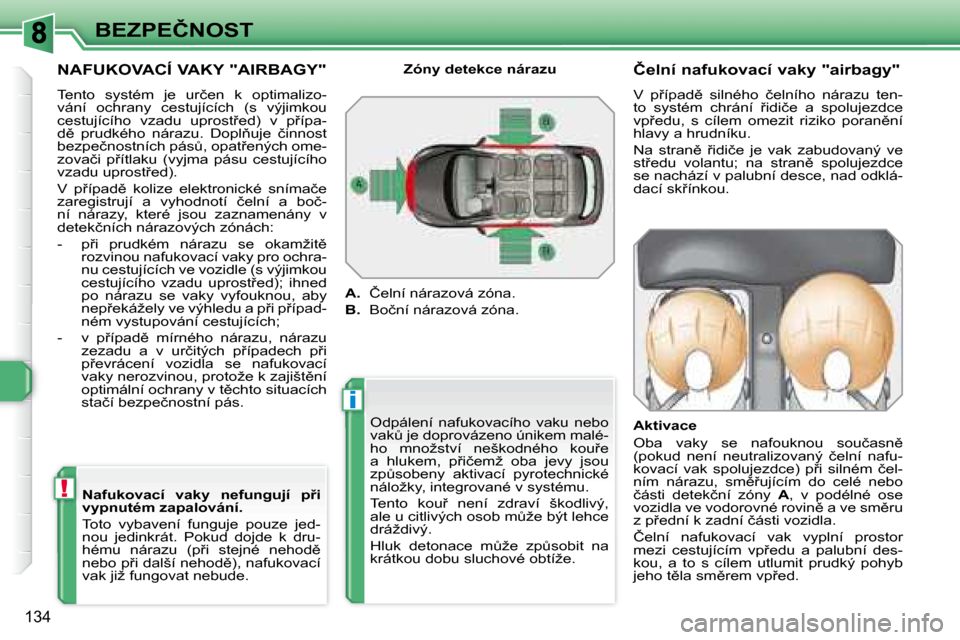 Peugeot 308 SW BL 2008  Návod k obsluze (in Czech) i
!
134
�B�E�Z�P�E�Č�N�O�S�T
� � �N�A�F�U�K�O�V�A�C�Í� �V�A�K�Y� �"�A�I�R�B�A�G�Y�"�  
� �T�e�n�t�o�  �s�y�s�t�é�m�  �j�e�  �u�r�č�e�n�  �k�  �o�p�t�i�m�a�l�i�z�o�- 
�v�á�n�í�  �o�c�h�r�a�n�y�  