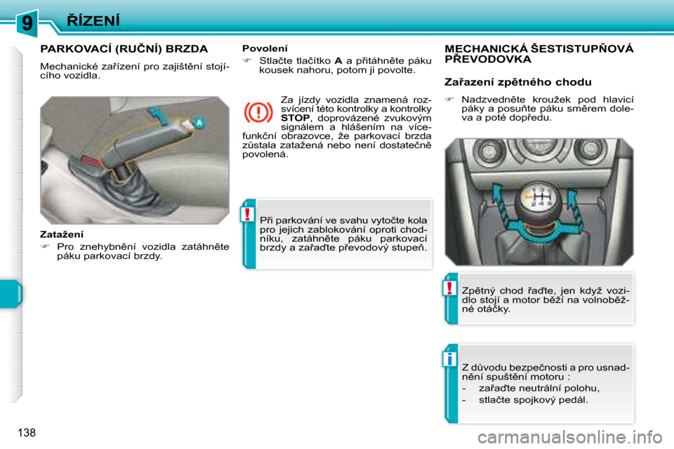 Peugeot 308 SW BL 2008  Návod k obsluze (in Czech) !
i
!
138
8�Í�Z�E�N�Í� �P9�i� �p�a�r�k�o�v�á�n�í� �v�e� �s�v�a�h�u� �v�y�t�o�č�t�e� �k�o�l�a�  
�p�r�o�  �j�e�j�i�c�h�  �z�a�b�l�o�k�o�v�á�n�í�  �o�p�r�o�t�i�  �c�h�o�d�-
�n�í�k�u�,�  �z�a�t