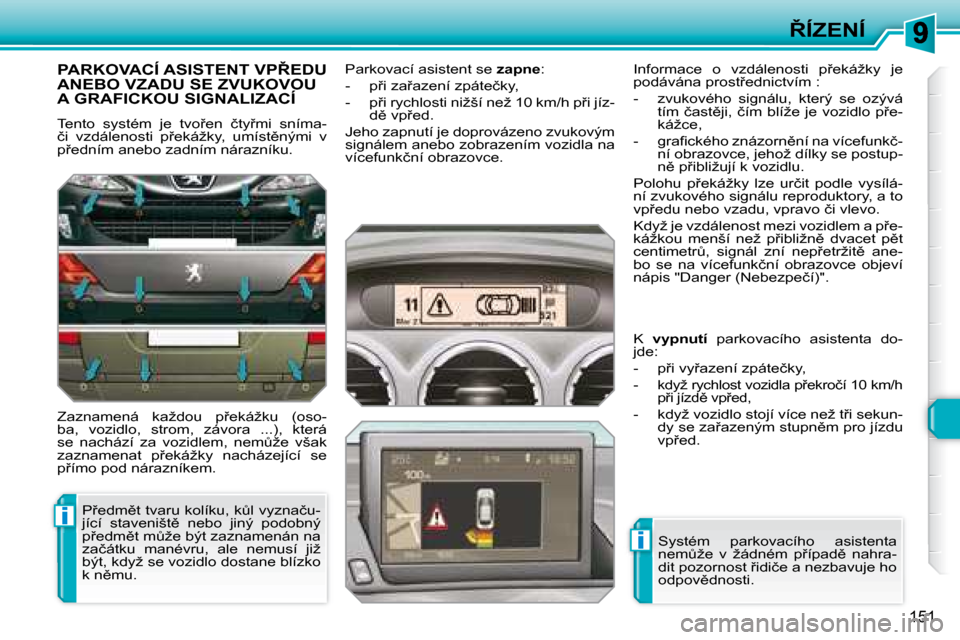 Peugeot 308 SW BL 2008  Návod k obsluze (in Czech) i
i
�1�5�1
8�Í�Z�E�N�Í
� � � � � �P�A�R�K�O�V�A�C�Í� �A�S�I�S�T�E�N�T� �V�P8�E�D�U� ANEBO VZADU SE ZVUKOVOU A GRAFICKOU SIGNALIZACÍ 
� �T�e�n�t�o�  �s�y�s�t�é�m�  �j�e�  �t�v�o9�e�n�  �č�t�y
