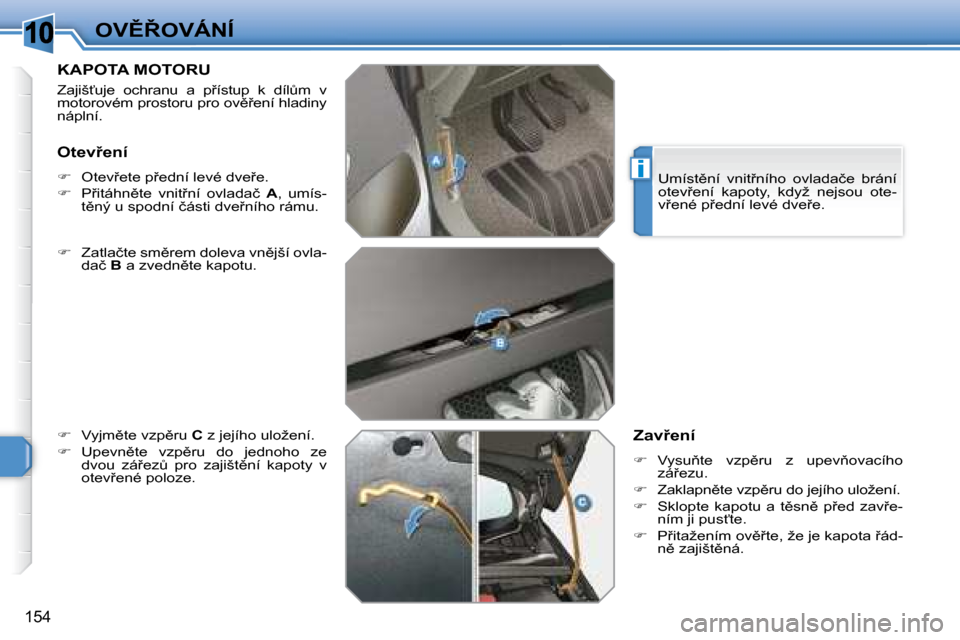 Peugeot 308 SW BL 2008  Návod k obsluze (in Czech) 10
i
�1�5�4
�O�V(8�O�V�Á�N�Í
       KAPOTA MOTORU 
� �Z�a�j�i�š?�u�j�e�  �o�c�h�r�a�n�u�  �a�  �p9�í�s�t�u�p�  �k�  �d�í�lA�m�  �v�  
�m�o�t�o�r�o�v�é�m� �p�r�o�s�t�o�r�u� �p�r�o� �o�v)9�