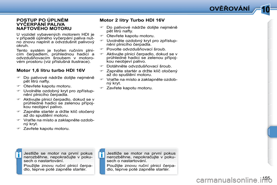 Peugeot 308 SW BL 2008  Návod k obsluze (in Czech) 10
ii
�1�5�5
�O�V(8�O�V�Á�N�Í
       POSTUP PO ÚPLNÉM �V�Y�Č�E�R�P�Á�N�Í� �P�A�L�I�V�A� NAFTOVÉHO MOTORU 
� �U�  �v�o�z�i�d�e�l�  �v�y�b�a�v�e�n�ý�c�h�  �m�o�t�o�r�e�m�  �H�D�I�  �j�e�  
�v