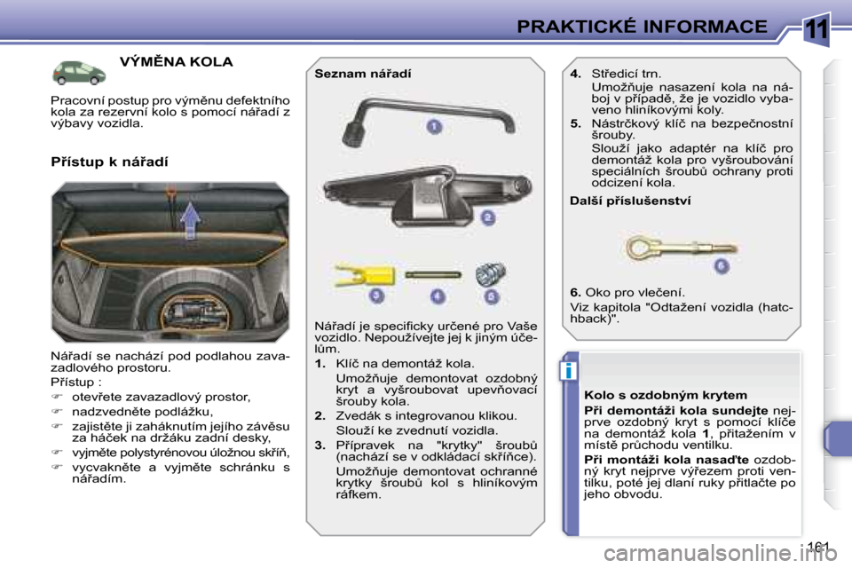 Peugeot 308 SW BL 2008  Návod k obsluze (in Czech) 11
i
161
PRAKTICKÉ INFORMACE
� � � � � � � � � � � �V�Ý�M(�N�A� �K�O�L�A� 
� �N�á9�a�d�í� �s�e� �n�a�c�h�á�z�í� �p�o�d� �p�o�d�l�a�h�o�u�  �z�a�v�a�- 
�z�a�d�l�o�v�é�h�o� �p�r�o�s�t�o�r�u�.� 