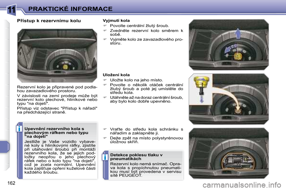 Peugeot 308 SW BL 2008  Návod k obsluze (in Czech) 11
i
i
162
PRAKTICKÉ INFORMACE
� � �U�p�e�v�n)�n�í� �r�e�z�e�r�v�n�í�h�o� �k�o�l�a� �s�  
�p�l�e�c�h�o�v�ý�m� �r�á�f�k�e�m� �n�e�b�o� �t�y�p�u� 
�"�n�a� �d�o�j�e�t�í�"�  
� �J�e�s�t�l�i�ž�e�  