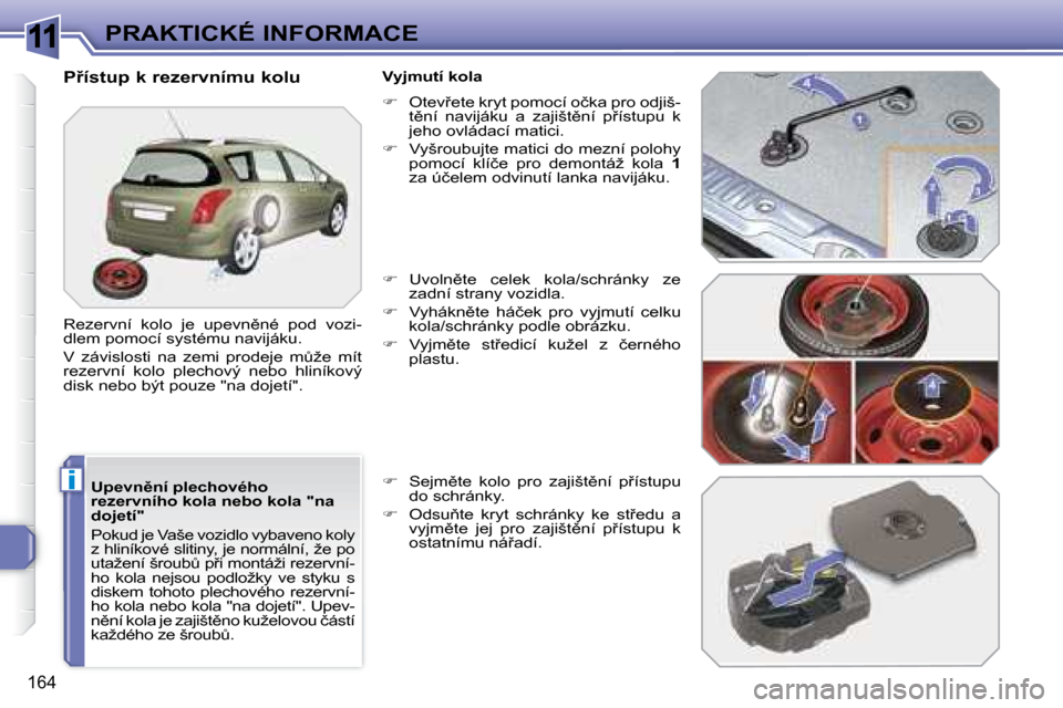 Peugeot 308 SW BL 2008  Návod k obsluze (in Czech) 11
i
164
PRAKTICKÉ INFORMACE
� � �U�p�e�v�n)�n�í� �p�l�e�c�h�o�v�é�h�o�  
�r�e�z�e�r�v�n�í�h�o� �k�o�l�a� �n�e�b�o� �k�o�l�a� �"�n�a� 
�d�o�j�e�t�í�"�  
� �P�o�k�u�d� �j�e� �V�a�š�e� �v�o�z�i�d