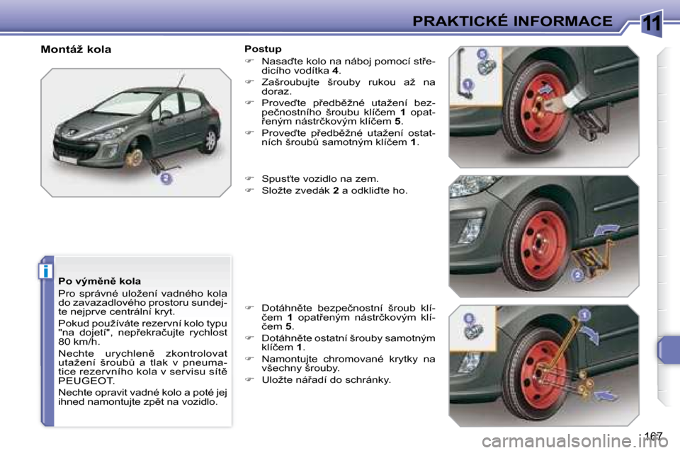 Peugeot 308 SW BL 2008  Návod k obsluze (in Czech) 11
i
�1�6�7
PRAKTICKÉ INFORMACE
� � �P�o� �v�ý�m)�n)� �k�o�l�a�  
� �P�r�o�  �s�p�r�á�v�n�é�  �u�l�o�ž�e�n�í�  �v�a�d�n�é�h�o�  �k�o�l�a�  
�d�o� �z�a�v�a�z�a�d�l�o�v�é�h�o� �p�r�o�s�t�o�r�u