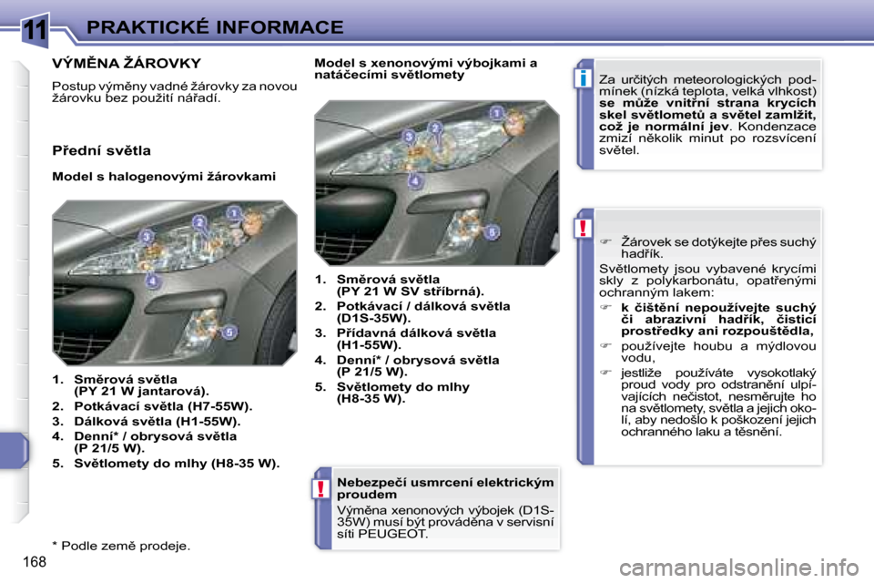 Peugeot 308 SW BL 2008  Návod k obsluze (in Czech) 11
i
!
!
168
PRAKTICKÉ INFORMACE
� � �*� � � �P�o�d�l�e� �z�e�m)� �p�r�o�d�e�j�e�.� �  � � �N�e�b�e�z�p�e�č�í� �u�s�m�r�c�e�n�í� �e�l�e�k�t�r�i�c�k�ý�m�  
�p�r�o�u�d�e�m�  
� � � �V�ý�m)�n�a� 