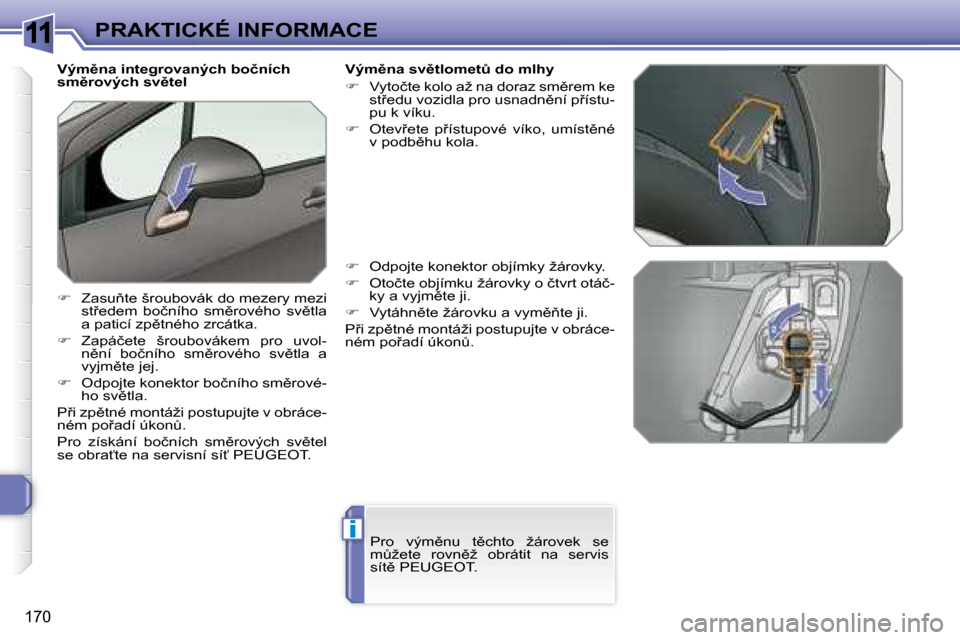 Peugeot 308 SW BL 2008  Návod k obsluze (in Czech) 11
i
�1�7�0
PRAKTICKÉ INFORMACE
          
      
 
�V�ý�m)�n�a� �i�n�t�e�g�r�o�v�a�n�ý�c�h� �b�o�č�n�í�c�h�  
�s�m)�r�o�v�ý�c�h� �s�v)�t�e�l 
   
� � �  �Z�a�s�u3�t�e� �š�r�o�u�b�o�v�á