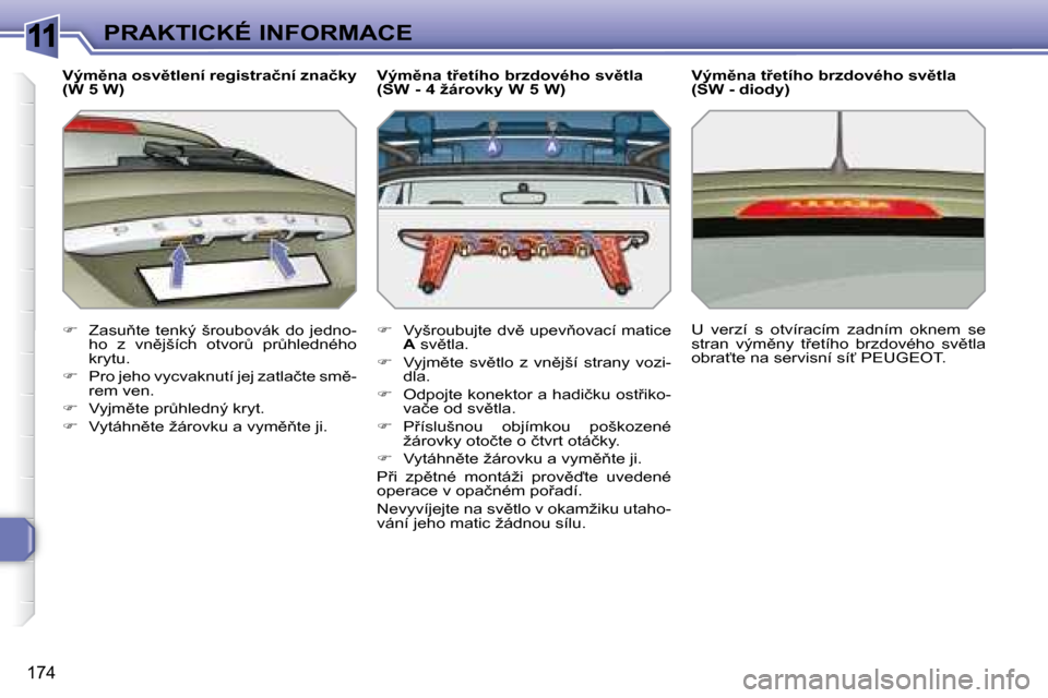 Peugeot 308 SW BL 2008  Návod k obsluze (in Czech) 11
�1�7�4
PRAKTICKÉ INFORMACE
� � �V�ý�m)�n�a� �o�s�v)�t�l�e�n�í� �r�e�g�i�s�t�r�a�č�n�í� �z�n�a�č�k�y�  
�(�W� �5� �W�)�  
   
� � �  �Z�a�s�u3�t�e�  �t�e�n�k�ý�  �š�r�o�u�b�o�v�á�k�  
