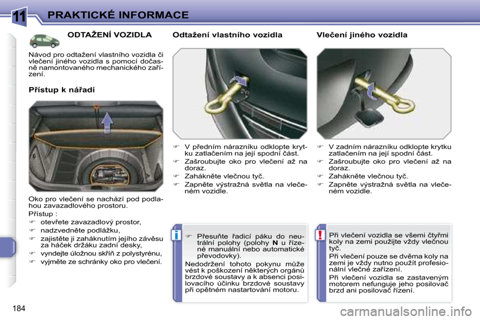 Peugeot 308 SW BL 2008  Návod k obsluze (in Czech) 11
!i
184
PRAKTICKÉ INFORMACE
� � � � � �O�D�T�A�Ž�E�N�Í� �V�O�Z�I�D�L�A� 
� � �P9�í�s�t�u�p� �k� �n�á9�a�d�í� � � �O�d�t�a�ž�e�n�í� �v�l�a�s�t�n�í�h�o� �v�o�z�i�d�l�a�  
   
� � �  �V� 