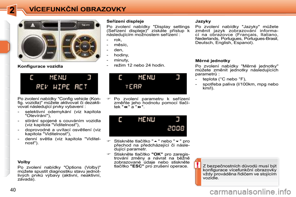 Peugeot 308 SW BL 2008  Návod k obsluze (in Czech) !
40
�V�Í�C�E�F�U�N�K�Č�N�Í� �O�B�R�A�Z�O�V�K�Y� �Z� �b�e�z�p�e�č�n�o�s�t�n�í�c�h� �dA�v�o�dA� �m�u�s�í� �b�ý�t�  
�k�o�n�ﬁ� �g�u�r�a�c�e� �v�í�c�e�f�u�n�k�č�n�í� �o�b�r�a�z�o�v�k�y� 
�v