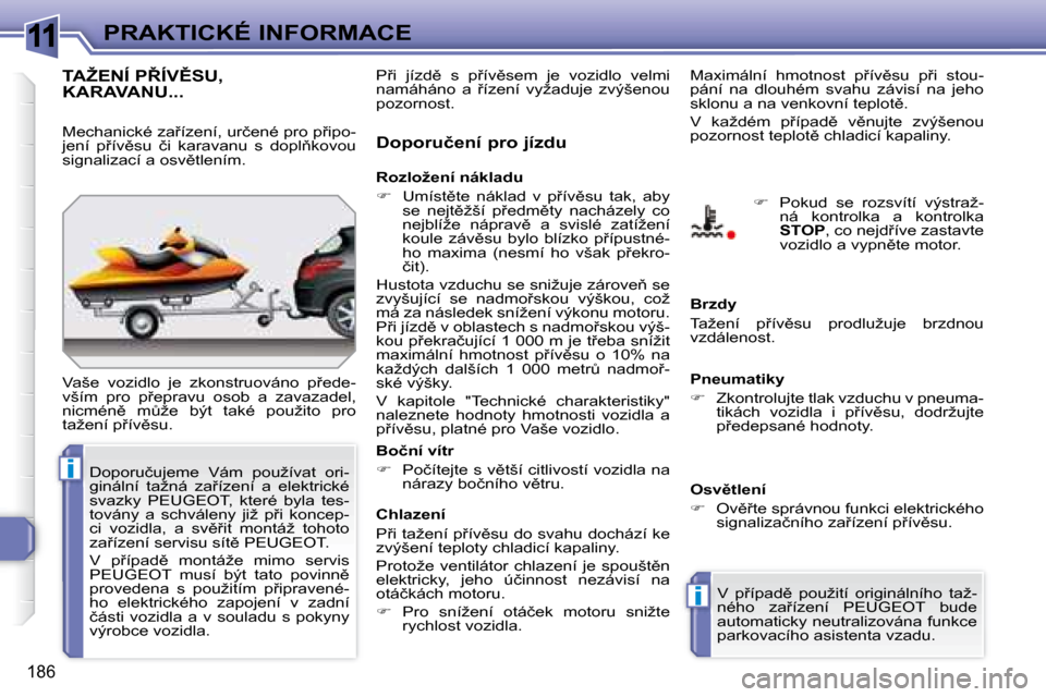 Peugeot 308 SW BL 2008  Návod k obsluze (in Czech) 11
i
i
186
PRAKTICKÉ INFORMACE
� � � � � �T�A�Ž�E�N�Í� �P8�Í�V(�S�U�,� KARAVANU... 
� �V�a�š�e�  �v�o�z�i�d�l�o�  �j�e�  �z�k�o�n�s�t�r�u�o�v�á�n�o�  �p9�e�d�e�- 
�v�š�í�m�  �p�r�o�  �p9�e