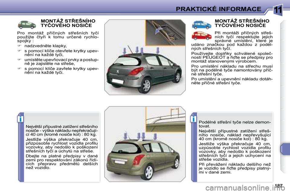 Peugeot 308 SW BL 2008  Návod k obsluze (in Czech) 11
ii
PRAKTICKÉ INFORMACE
� � � � � � � � � �M�O�N�T�Á�Ž� �S�T8�E�Š�N�Í�H�O� �T�Y�Č�O�V�É�H�O� �N�O�S�I�Č�E� 
� �N�e�j�v)�t�š�í� �p9�í�p�u�s�t�n�é� �z�a�t�í�ž�e�n�í� �s�t9�e�š�n�í