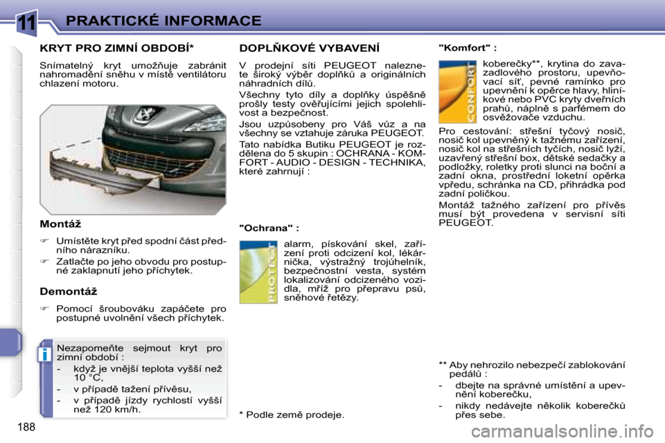 Peugeot 308 SW BL 2008  Návod k obsluze (in Czech) 11
i
188
PRAKTICKÉ INFORMACE
� � � � � �D�O�P�L2�K�O�V�É� �V�Y�B�A�V�E�N�Í� 
� � � �V�  �p�r�o�d�e�j�n�í�  �s�í�t�i�  � �P�E�U�G�E�O�T� �  �n�a�l�e�z�n�e�- 
�t�e�  �š�i�r�o�k�ý�  �v�ý�b)�r� 