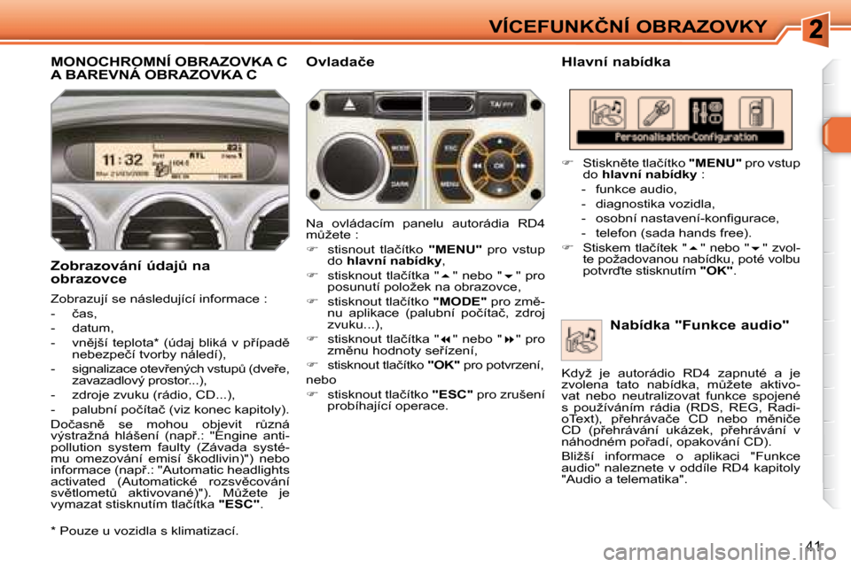 Peugeot 308 SW BL 2008  Návod k obsluze (in Czech) 41
�V�Í�C�E�F�U�N�K�Č�N�Í� �O�B�R�A�Z�O�V�K�Y
         MONOCHROMNÍ OBRAZOVKA C A BAREVNÁ OBRAZOVKA C � � �H�l�a�v�n�í� �n�a�b�í�d�k�a� 
� � �Z�o�b�r�a�z�o�v�á�n�í� �ú�d�a�jA� �n�a�  
�o�b�r