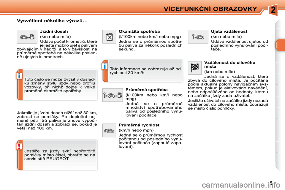 Peugeot 308 SW BL 2008  Návod k obsluze (in Czech) !
i
i
�5�1
�V�Í�C�E�F�U�N�K�Č�N�Í� �O�B�R�A�Z�O�V�K�Y
� � �V�y�s�v)�t�l�e�n�í� �n)�k�o�l�i�k�a� �v�ý�r�a�zA�…�  
� �J�a�k�m�i�l�e� �j�e� �j�í�z�d�n�í� �d�o�s�a�h� �n�i�ž�š�í� �n�e�ž� �
