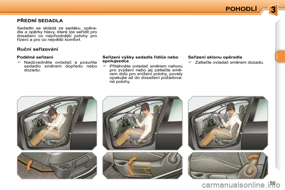 Peugeot 308 SW BL 2008  Návod k obsluze (in Czech) �5�9
POHODLÍ
� � � � � � � �P8�E�D�N�Í� �S�E�D�A�D�L�A� 
� �S�e�d�a�d�l�o�  �s�e�  �s�k�l�á�d�á�  �z�e�  �s�e�d�á�k�u�,�  �o�p)�r�a�- 
�d�l�a�  �a�  �o�p)�r�k�y�  �h�l�a�v�y�,�  �k�t�e�r�é�  