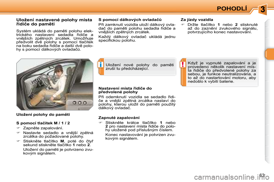 Peugeot 308 SW BL 2008  Návod k obsluze (in Czech) i!
63
POHODLÍ
� � �U�l�o�ž�e�n�í� �n�a�s�t�a�v�e�n�é� �p�o�l�o�h�y� �m�í�s�t�a�  
9�i�d�i�č�e� �d�o� �p�a�m)�t�i�  
� �S�y�s�t�é�m�  �u�k�l�á�d�á�  �d�o�  �p�a�m)�t�i�  �p�o�l�o�h�u�  �e�l