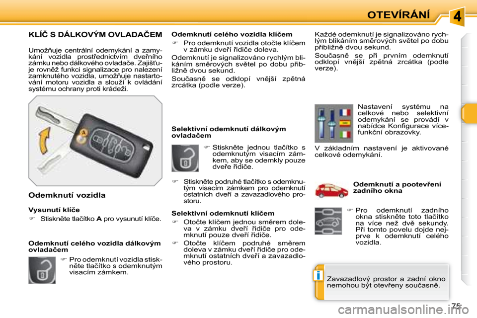 Peugeot 308 SW BL 2008  Návod k obsluze (in Czech) i
�7�5
OTEVÍRÁNÍ
   
� � � �S�t�i�s�k�n)�t�e�  �j�e�d�n�o�u�  �t�l�a�č�í�t�k�o�  �s� 
�o�d�e�m�k�n�u�t�ý�m�  �v�i�s�a�c�í�m�  �z�á�m�- 
�k�e�m�,� �a�b�y� �s�e� �o�d�e�m�k�l�y� �p�o�u�z�e� 