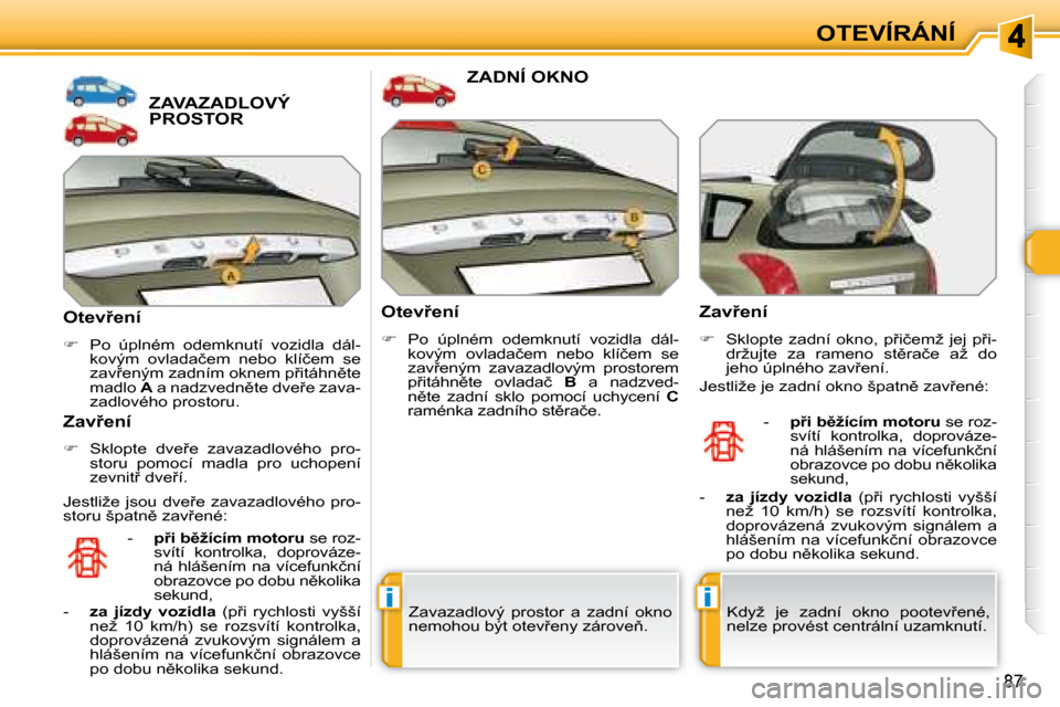 Peugeot 308 SW BL 2008  Návod k obsluze (in Czech) ii
�8�7
OTEVÍRÁNÍ
             ZAVAZADLOVÝ PROSTOR 
� � �O�t�e�v9�e�n�í�  
   
� � �  �P�o�  �ú�p�l�n�é�m�  �o�d�e�m�k�n�u�t�í�  �v�o�z�i�d�l�a�  �d�á�l�-
�k�o�v�ý�m�  �o�v�l�a�d�a�č�e�