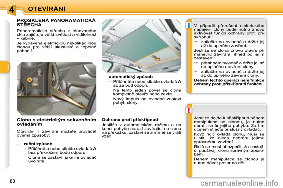 Peugeot 308 SW BL 2008  Návod k obsluze (in Czech) !
i
88
OTEVÍRÁNÍ
             PROSKLENÁ PANORAMATICKÁ �S�T8�E�C�H�A� 
� �P�a�n�o�r�a�m�a�t�i�c�k�á�  �s�t9�e�c�h�a�  �z�  �t�ó�n�o�v�a�n�é�h�o�  
�s�k�l�a� �z�a�j�i�š?�u�j�e� �v)�t�š�í�