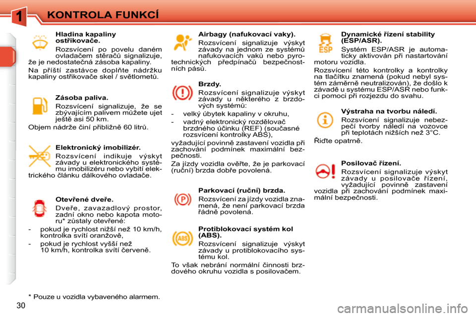 Peugeot 308 SW BL 2008  Návod k obsluze (in Czech) 30
KONTROLA FUNKCÍ� � �A�i�r�b�a�g�y� �(�n�a�f�u�k�o�v�a�c�í� �v�a�k�y�)�.�  
� �R�o�z�s�v�í�c�e�n�í�  �s�i�g�n�a�l�i�z�u�j�e�  �v�ý�s�k�y�t�  
�z�á�v�a�d�y�  �n�a�  �j�e�d�n�o�m�  �z�e�  �s�y�s