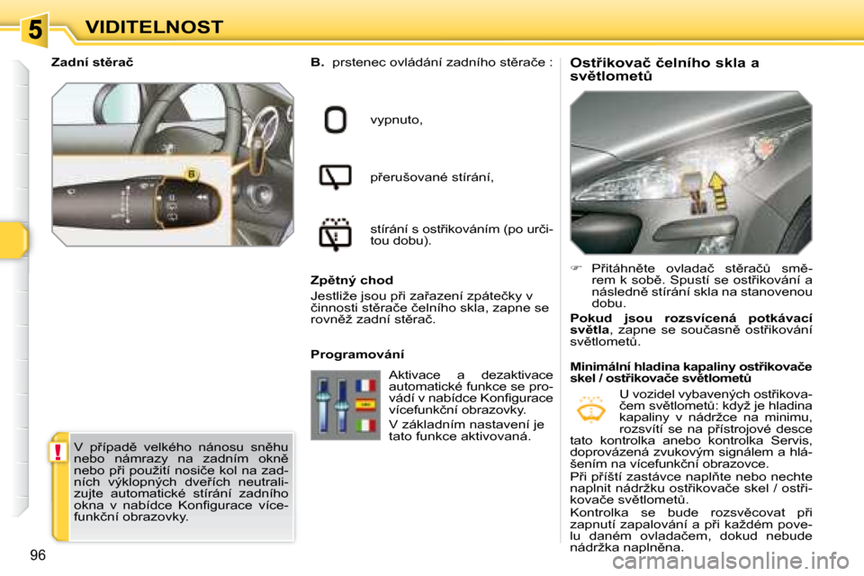 Peugeot 308 SW BL 2008  Návod k obsluze (in Czech) !
96
VIDITELNOST� � �O�s�t9�i�k�o�v�a�č� �č�e�l�n�í�h�o� �s�k�l�a� �a�  
�s�v)�t�l�o�m�e�tA� 
  
B. � �  �p�r�s�t�e�n�e�c� �o�v�l�á�d�á�n�í� �z�a�d�n�í�h�o� �s�t)�r�a�č�e� �:� 
� �v�y�p�n�