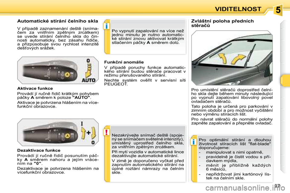 Peugeot 308 SW BL 2008  Návod k obsluze (in Czech) !
i
i
�9�7
VIDITELNOST
� � �Z�v�l�á�š�t�n�í� �p�o�l�o�h�a� �p9�e�d�n�í�c�h�  
�s�t)�r�a�čA� 
� � �A�u�t�o�m�a�t�i�c�k�é� �s�t�í�r�á�n�í� �č�e�l�n�í�h�o� �s�k�l�a�  
� �V�  �p9�í�p�a�d