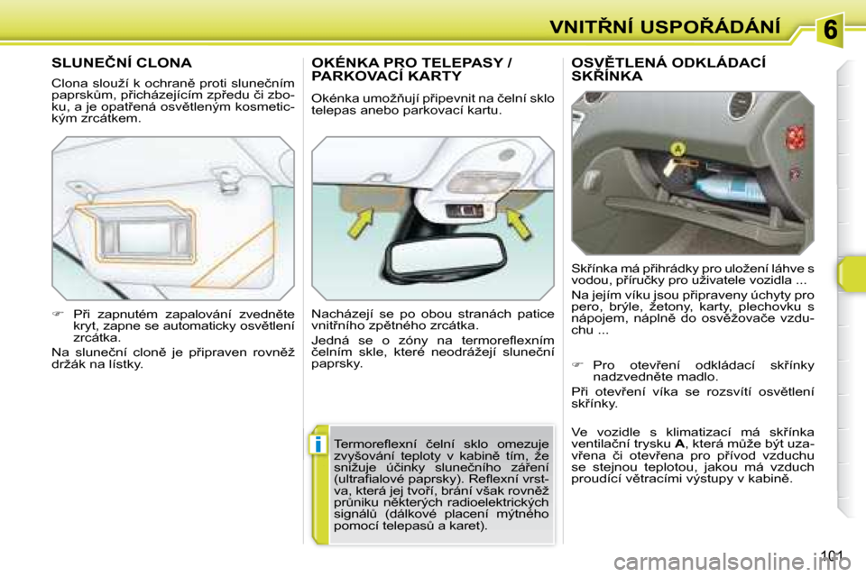 Peugeot 308 SW BL 2008  Návod k obsluze (in Czech) i
101
�V�N�I�T8�N�Í� �U�S�P�O8�Á�D�Á�N�Í
� � � � � �O�S�V(�T�L�E�N�Á� �O�D�K�L�Á�D�A�C�Í� �S�K8�Í�N�K�A� 
� �S�k9�í�n�k�a� �m�á� �p9�i�h�r�á�d�k�y� �p�r�o� �u�l�o�ž�e�n�í� �l�á�h�v