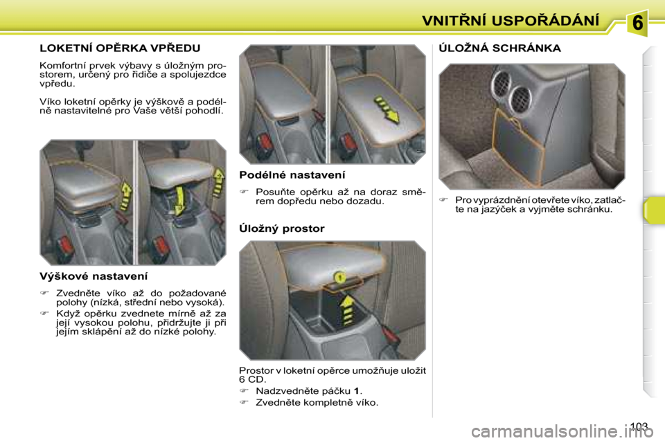 Peugeot 308 SW BL 2008  Návod k obsluze (in Czech) 103
�V�N�I�T8�N�Í� �U�S�P�O8�Á�D�Á�N�Í
� � � � � � � �L�O�K�E�T�N�Í� �O�P(�R�K�A� �V�P8�E�D�U� 
� �K�o�m�f�o�r�t�n�í� �p�r�v�e�k� �v�ý�b�a�v�y� �s� �ú�l�o�ž�n�ý�m� �p�r�o�- 
�s�t�o�r�e�m