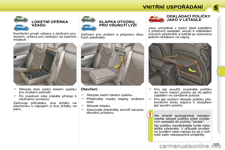 Peugeot 308 SW BL 2008  Návod k obsluze (in Czech) !
�1�0�5
�V�N�I�T8�N�Í� �U�S�P�O8�Á�D�Á�N�Í
� � � � � � � �L�O�K�E�T�N�Í� �O�P(�R�K�A� VZADU        KLAPKA OTVORU �P�R�O� �V�S�U�N�U�T�Í� �L�Y�Ž�Í� 
� � �O�t�e�v9�e�n�í�  
   
� � �  �