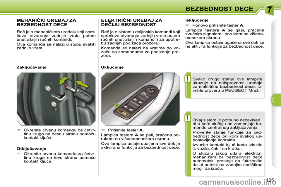 Peugeot 308 SW BL 2008  Упутство за употребу (in Serbian) !
!
125
BEZBEDNOST DECE Ovaj sistem je potpuno nezavisan i  
�n�i�  �u�  �k�o�m�  �s�l�u�č�a�j�u�  �n�e�  �z�a�m�e�n�j�u�j�e�  �k�o�-
�m�a�n�d�u� �c�e�n�t�r�a�l�n�o�g� �z�a�k�l�j�u�č�a�v�a�n�j�a�.� 