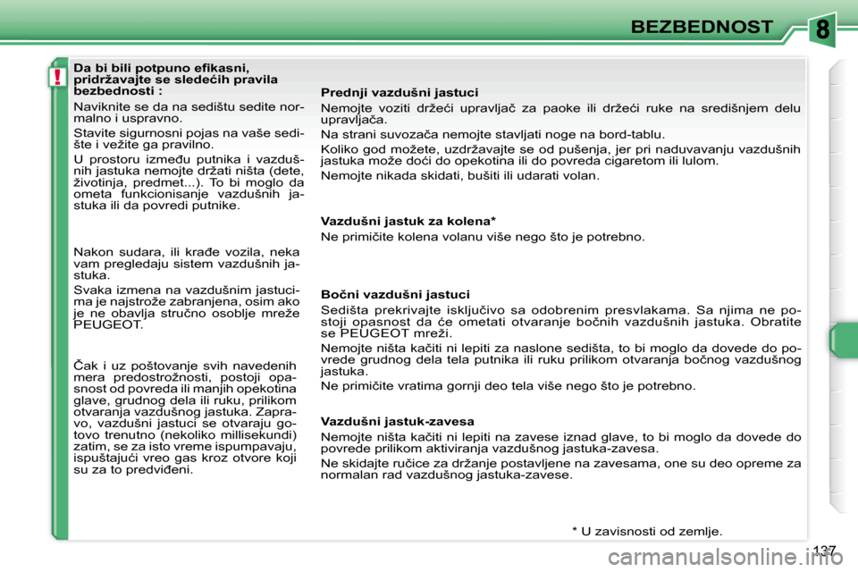Peugeot 308 SW BL 2008  Упутство за употребу (in Serbian) !
137
BEZBEDNOST
    
�D�a� �b�i� �b�i�l�i� �p�o�t�p�u�n�o� �e�ﬁ� �k�a�s�n�i�,�  
�p�r�i�d�r�ž�a�v�a�j�t�e� �s�e� �s�l�e�d�e�ć�i�h� �p�r�a�v�i�l�a� 
�b�e�z�b�e�d�n�o�s�t�i� �: 
� �N�a�v�i�k�n�i�t�